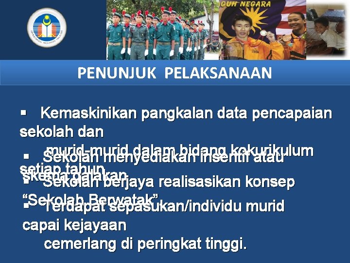 PENUNJUK PELAKSANAAN § Kemaskinikan pangkalan data pencapaian sekolah dan murid-murid dalam bidang kokurikulum §