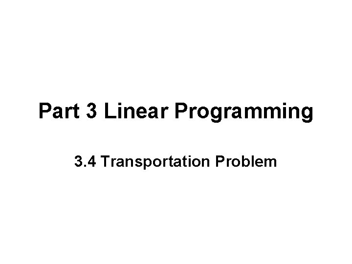 Part 3 Linear Programming 3. 4 Transportation Problem 