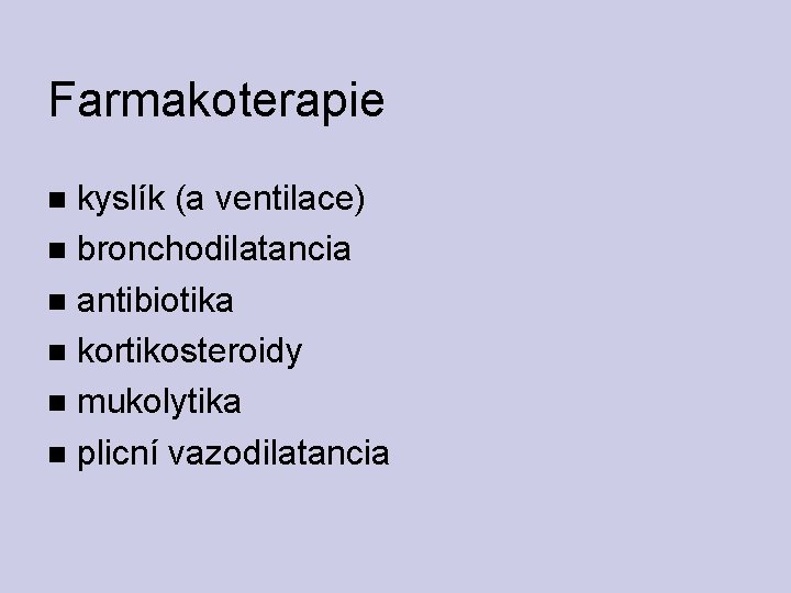 Farmakoterapie kyslík (a ventilace) bronchodilatancia antibiotika kortikosteroidy mukolytika plicní vazodilatancia 