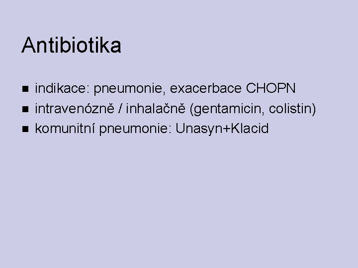 Antibiotika indikace: pneumonie, exacerbace CHOPN intravenózně / inhalačně (gentamicin, colistin) komunitní pneumonie: Unasyn+Klacid 