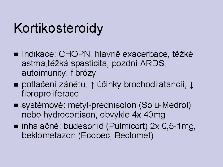 Kortikosteroidy Indikace: CHOPN, hlavně exacerbace, těžké astma, těžká spasticita, pozdní ARDS, autoimunity, fibrózy potlačení