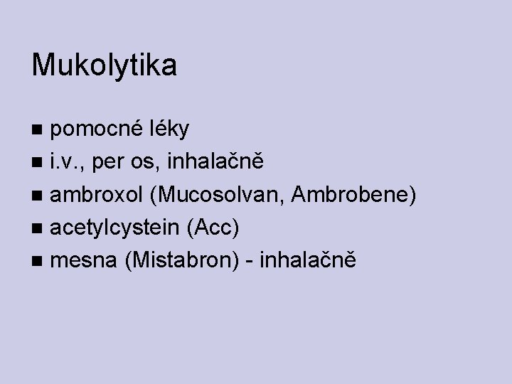 Mukolytika pomocné léky i. v. , per os, inhalačně ambroxol (Mucosolvan, Ambrobene) acetylcystein (Acc)