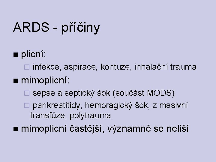 ARDS - příčiny plicní: infekce, aspirace, kontuze, inhalační trauma mimoplicní: sepse a septický šok