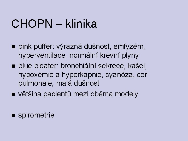 CHOPN – klinika pink puffer: výrazná dušnost, emfyzém, hyperventilace, normální krevní plyny blue bloater: CHOPN – klinika pink puffer: výrazná dušnost, emfyzém, hyperventilace, normální krevní plyny blue bloater: