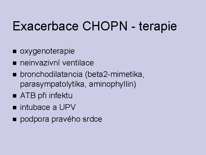 Exacerbace CHOPN - terapie oxygenoterapie neinvazivní ventilace bronchodilatancia (beta 2 -mimetika, parasympatolytika, aminophyllin) ATB