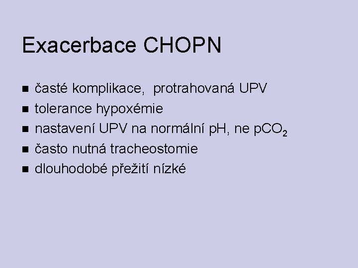 Exacerbace CHOPN časté komplikace, protrahovaná UPV tolerance hypoxémie nastavení UPV na normální p. H,