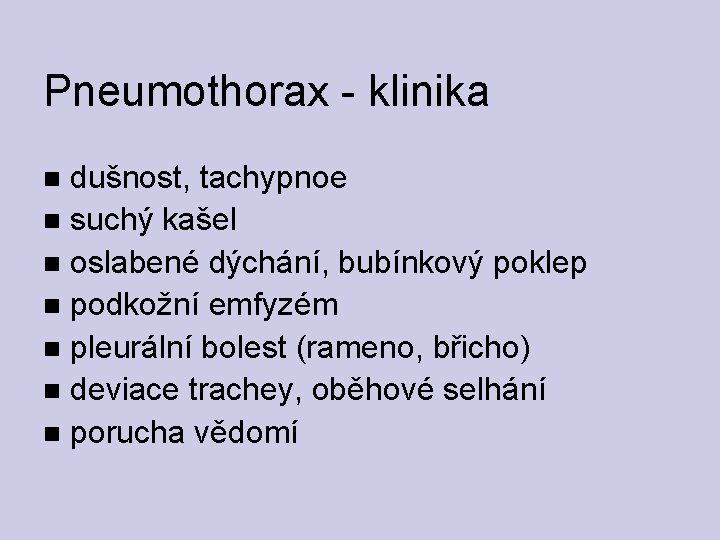 Pneumothorax - klinika dušnost, tachypnoe suchý kašel oslabené dýchání, bubínkový poklep podkožní emfyzém pleurální