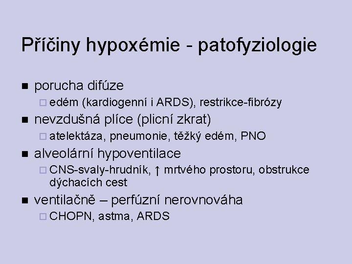 Příčiny hypoxémie - patofyziologie porucha difúze edém (kardiogenní i ARDS), restrikce-fibrózy nevzdušná plíce (plicní