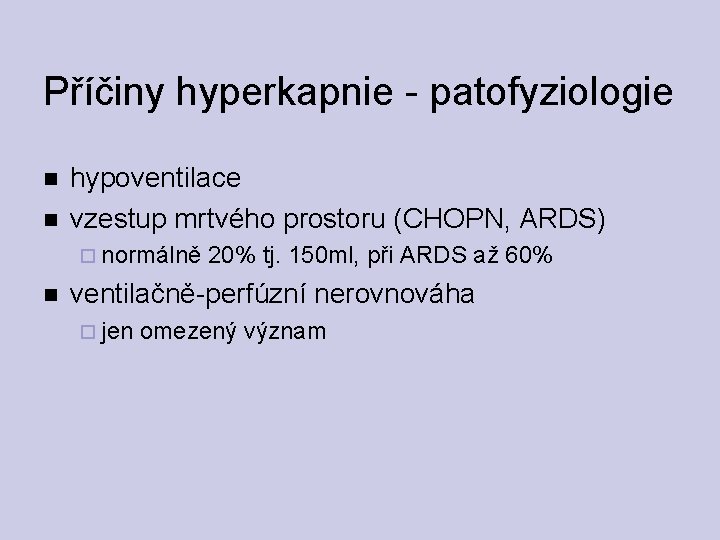 Příčiny hyperkapnie - patofyziologie hypoventilace vzestup mrtvého prostoru (CHOPN, ARDS) normálně 20% tj. 150