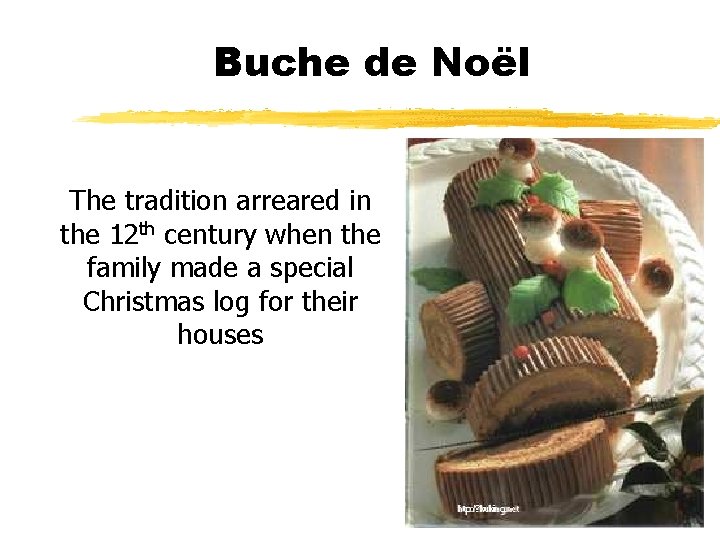 Buche de Noël The tradition arreared in the 12 th century when the family