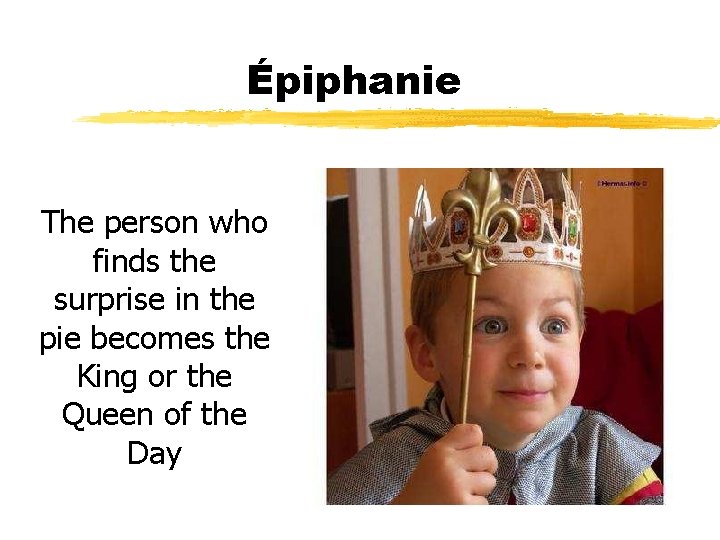 Épiphanie The person who finds the surprise in the pie becomes the King or