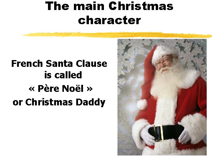 The main Christmas character French Santa Clause is called « Père Noël » or