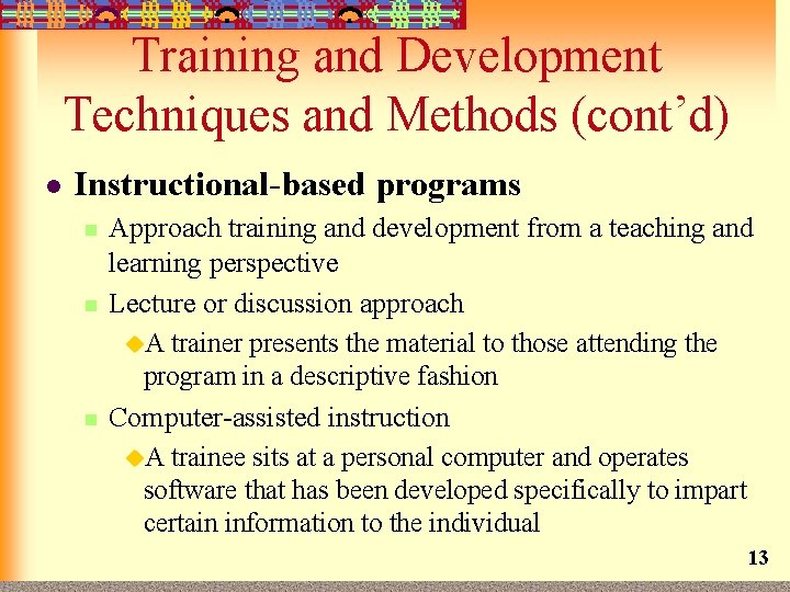 Training and Development Techniques and Methods (cont’d) l Instructional-based programs n n n Approach