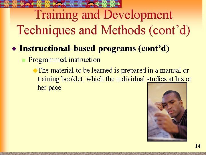 Training and Development Techniques and Methods (cont’d) l Instructional-based programs (cont’d) n Programmed instruction