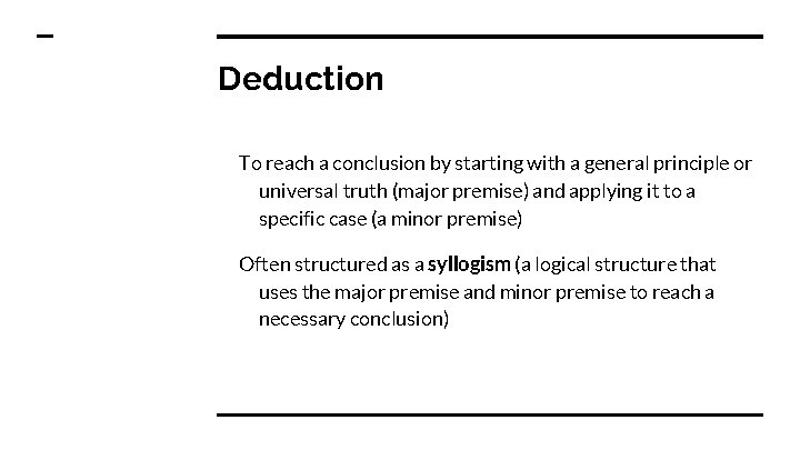 Deduction To reach a conclusion by starting with a general principle or universal truth