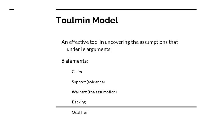 Toulmin Model An effective tool in uncovering the assumptions that underlie arguments 6 elements: