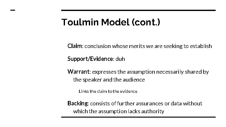 Toulmin Model (cont. ) Claim: conclusion whose merits we are seeking to establish Support/Evidence: