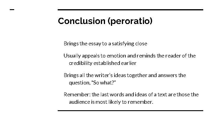 Conclusion (peroratio) Brings the essay to a satisfying close Usually appeals to emotion and