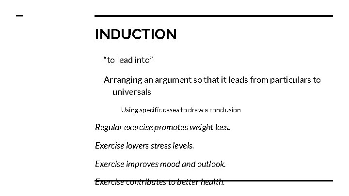 INDUCTION “to lead into” Arranging an argument so that it leads from particulars to