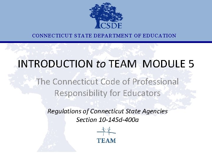 CONNECTICUT STATE DEPARTMENT OF EDUCATION INTRODUCTION to TEAM MODULE 5 The Connecticut Code of