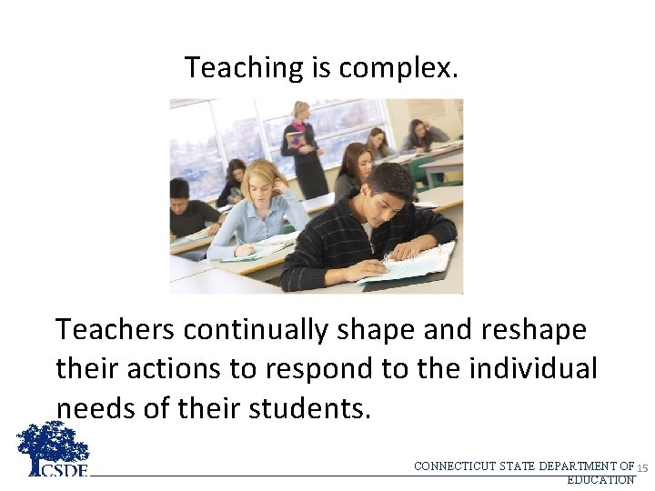 Teaching is complex. Teachers continually shape and reshape their actions to respond to the