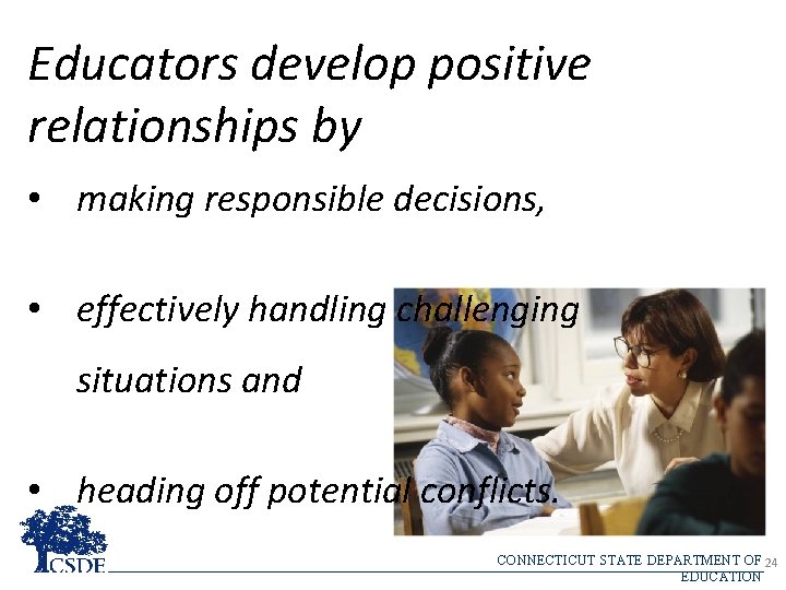 Educators develop positive relationships by • making responsible decisions, • effectively handling challenging situations