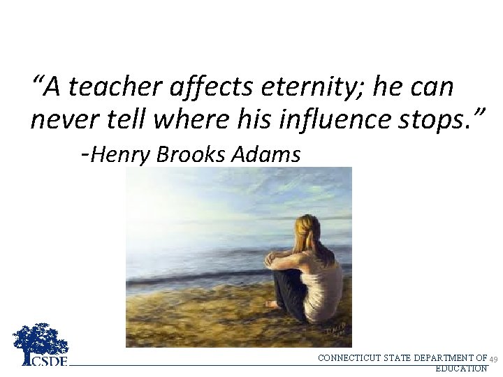 “A teacher affects eternity; he can never tell where his influence stops. ” -Henry