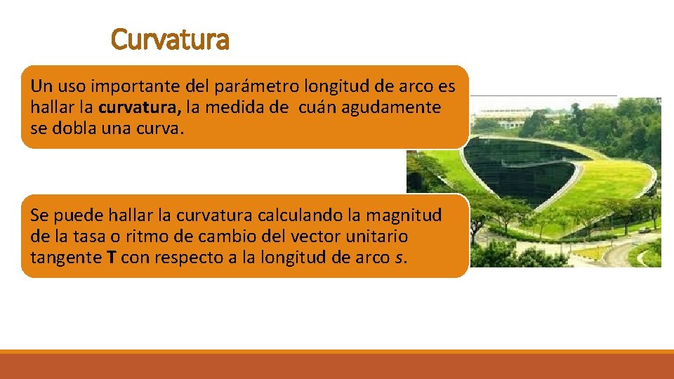 Curvatura Un uso importante del parámetro longitud de arco es hallar la curvatura, la