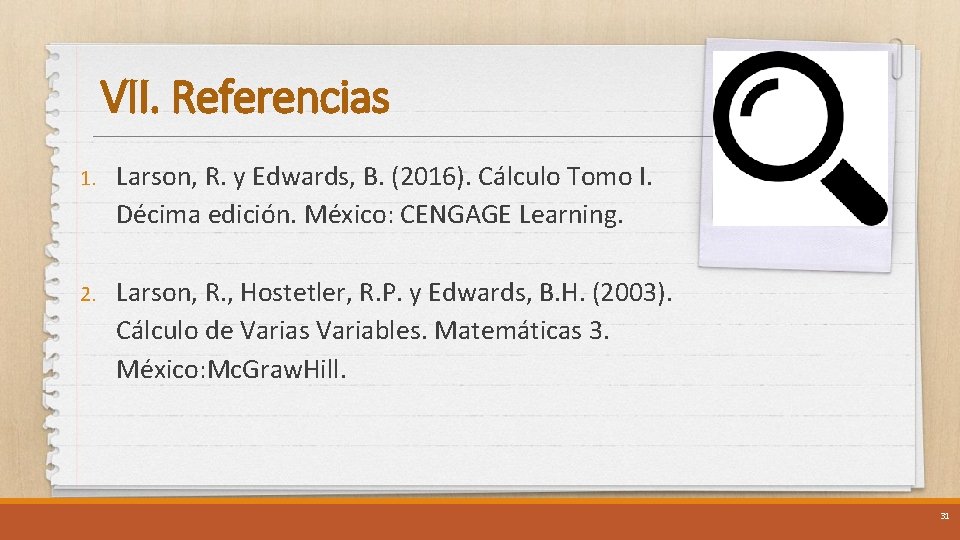 VII. Referencias 1. Larson, R. y Edwards, B. (2016). Cálculo Tomo I. Décima edición.