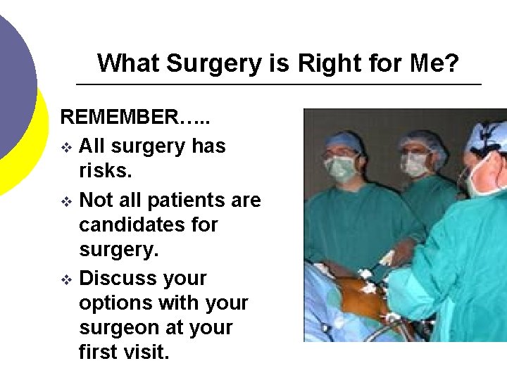 What Surgery is Right for Me? REMEMBER…. . v All surgery has risks. v