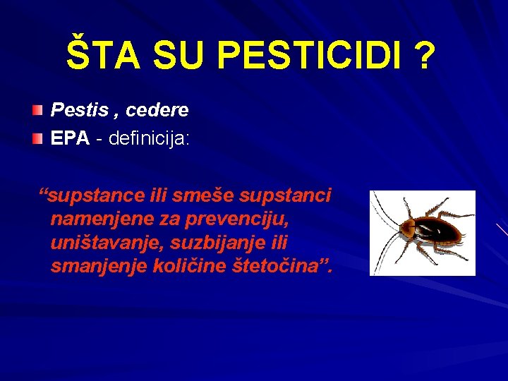  ŠTA SU PESTICIDI ? Pestis , cedere EPA - definicija: “supstance ili smeše