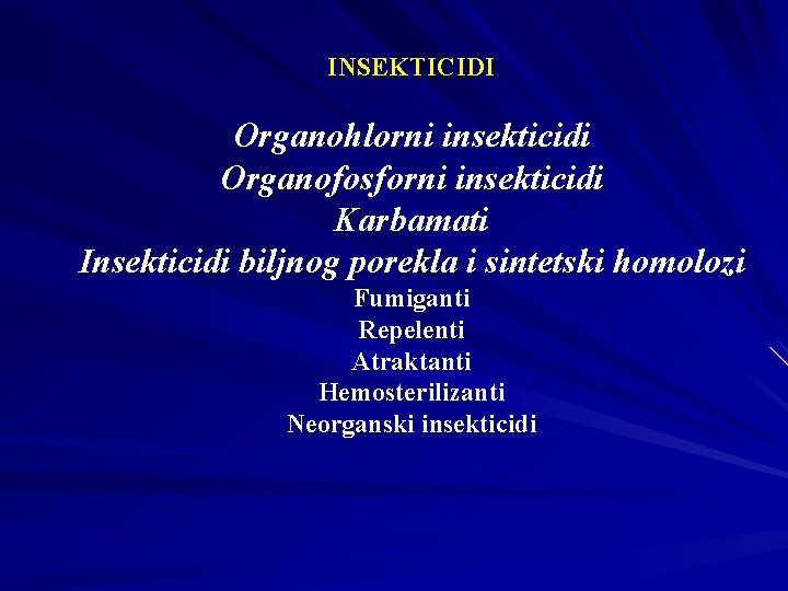 INSEKTICIDI Organohlorni insekticidi Organofosforni insekticidi Karbamati Insekticidi biljnog porekla i sintetski homolozi Fumiganti Repelenti