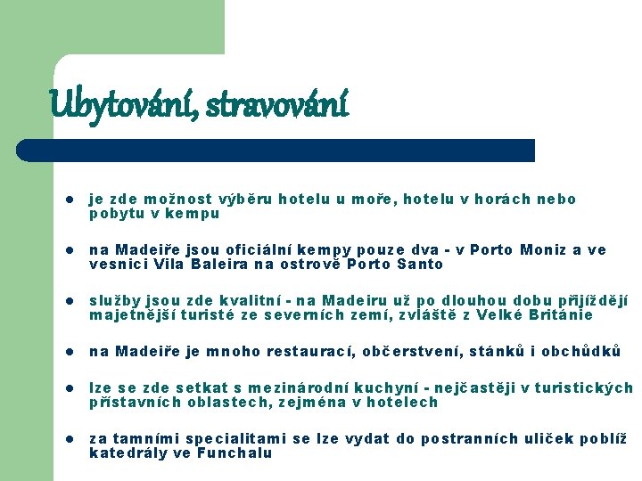 Ubytování, stravování l je zde možnost výběru hotelu u moře, hotelu v horách nebo