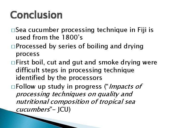 Conclusion � Sea cucumber processing technique in Fiji is used from the 1800’s �