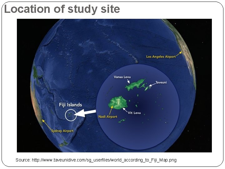 Location of study site Source: http: //www. taveunidive. com/sg_userfiles/world_according_to_Fiji_Map. png 