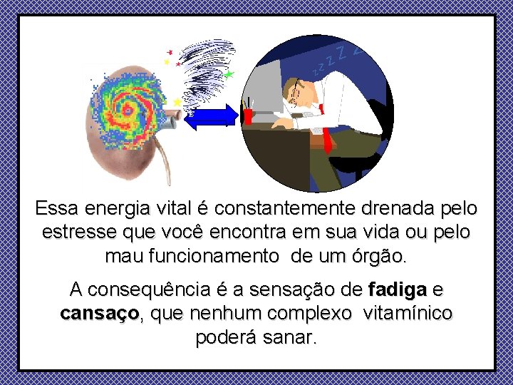 Essa energia vital é constantemente drenada pelo estresse que você encontra em sua vida