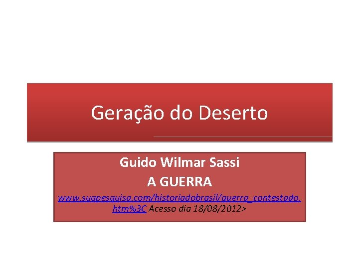 Geração do Deserto Guido Wilmar Sassi A GUERRA www. suapesquisa. com/historiadobrasil/guerra_contestado. htm%3 C Acesso