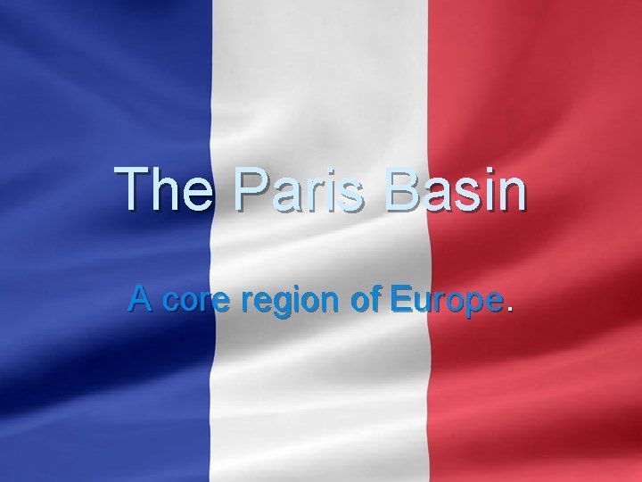 The Paris Basin A core region of Europe. 