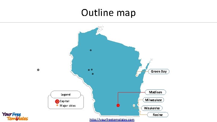 Outline map Green Bay Madison Legend Milwaukee Capital Major cities Waukesha Racine http: //yourfreetemplates.