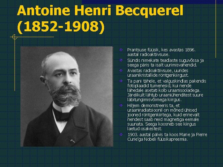 Antoine Henri Becquerel (1852 -1908) Prantsuse füüsik, kes avastas 1896. aastal radioaktiivsuse. Sündis nimekate