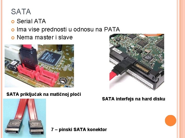 SATA Serial ATA Ima vise prednosti u odnosu na PATA Nema master i slave