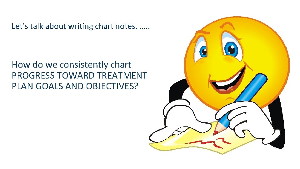 Let’s talk about writing chart notes. …. . How do we consistently chart PROGRESS