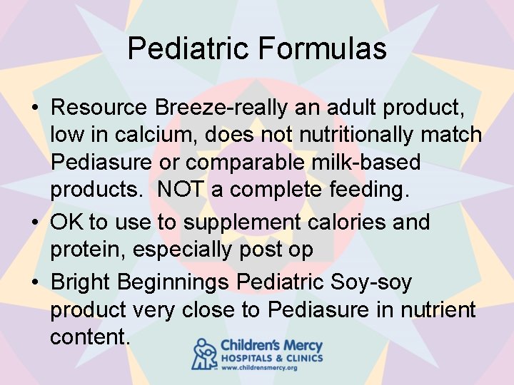 Pediatric Formulas • Resource Breeze-really an adult product, low in calcium, does not nutritionally