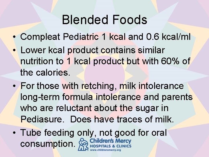 Blended Foods • Compleat Pediatric 1 kcal and 0. 6 kcal/ml • Lower kcal