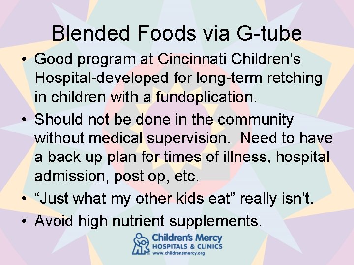 Blended Foods via G-tube • Good program at Cincinnati Children’s Hospital-developed for long-term retching