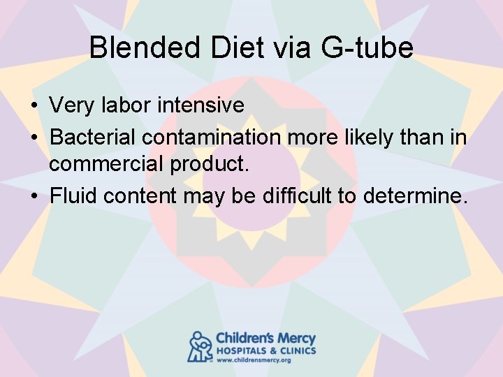 Blended Diet via G-tube • Very labor intensive • Bacterial contamination more likely than