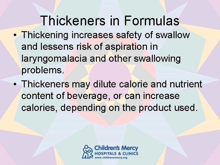 Thickeners in Formulas • Thickening increases safety of swallow and lessens risk of aspiration