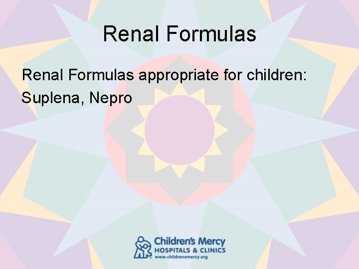 Renal Formulas appropriate for children: Suplena, Nepro 