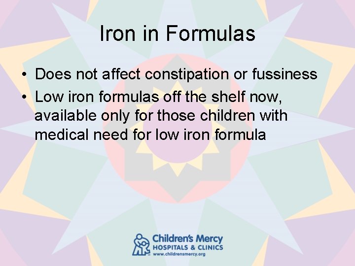 Iron in Formulas • Does not affect constipation or fussiness • Low iron formulas
