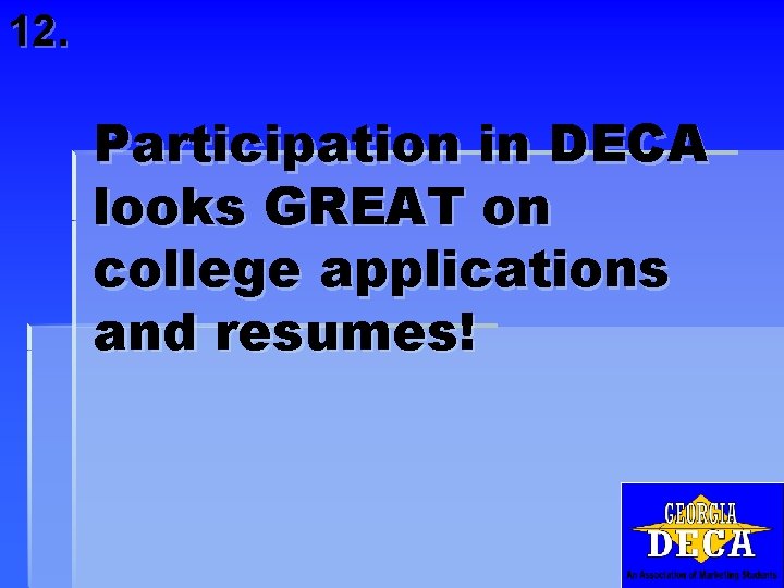 12. Participation in DECA looks GREAT on college applications and resumes! 